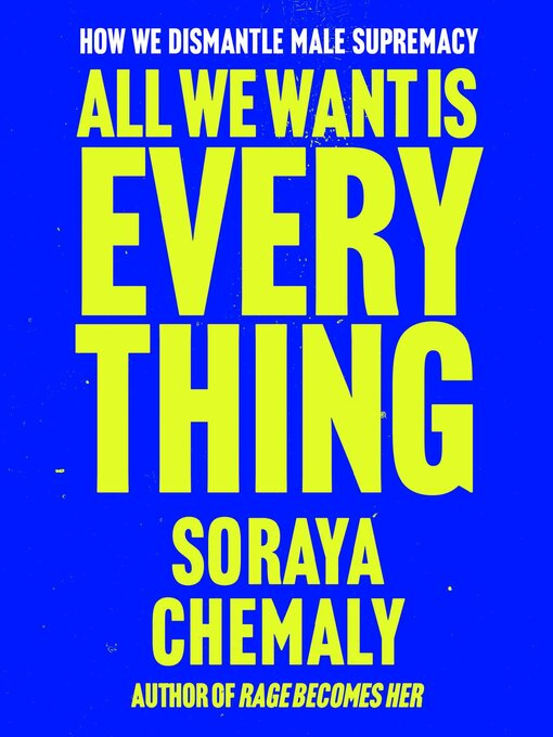 Title details for All We Want Is Everything by Soraya Chemaly - Available